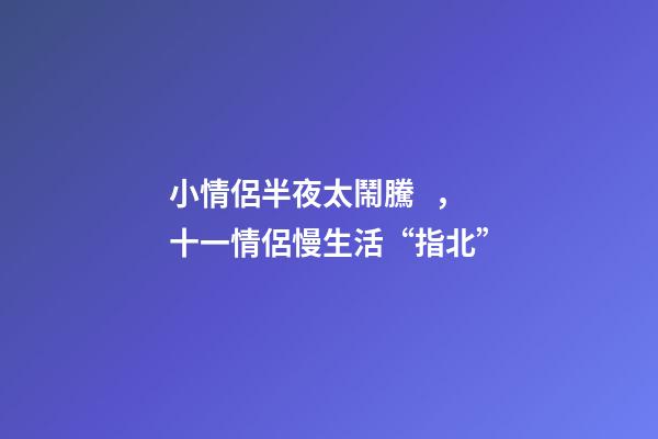 小情侶半夜太鬧騰，十一情侶慢生活“指北”